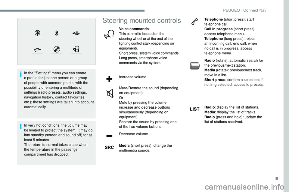 Peugeot 508 2019  Owners Manual 3
In the "Settings" menu you can create 
a profile for just one person or a group 
of people with common points, with the 
possibility of entering a multitude of 
settings (radio presets, audi