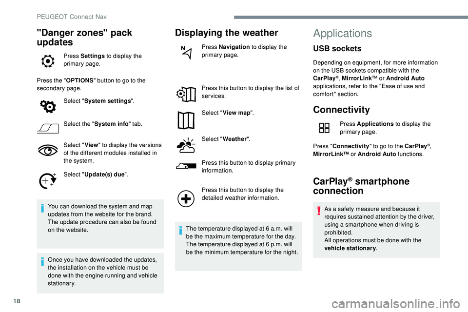 Peugeot 508 2019  Owners Manual 18
"Danger zones" pack 
updates
Press Settings to display the 
primary page.
Press the " OPTIONS" button to go to the 
secondary page.
Select "System settings ".
Select the 