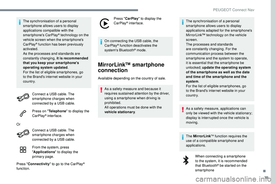 Peugeot 508 2019  Owners Manual 19
The synchronisation of a personal 
smartphone allows users to display 
applications compatible with the 
smartphone's CarPlay
® technology on the 
v
ehicle screen when the smartphone's 
Ca