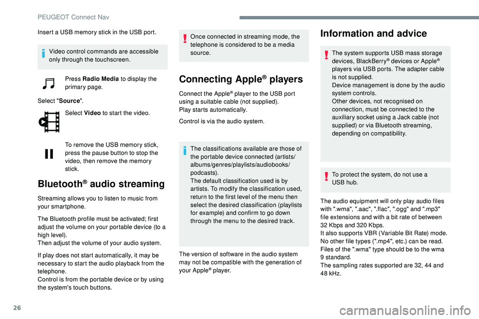 Peugeot 508 2019  Owners Manual 26
Insert a USB memory stick in the USB port.Video control commands are accessible 
only through the touchscreen. Press Radio Media  to display the 
primary page.
Select " Source".
Select Vide