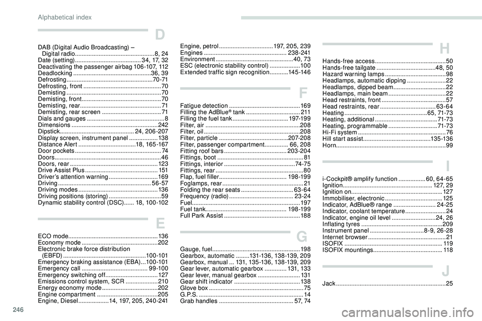 Peugeot 508 2019  Owners Manual 246
D
DAB (Digital Audio Broadcasting) – Digital radio  ............................................... 8, 24
Date (setting)
 

....................................... 34, 17, 32
Deactivating the pa