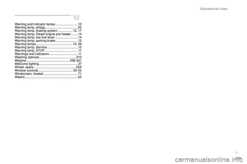 Peugeot 508 2019 Owners Manual 249
W
Warning and indicator lamps ..........................10
W arning lamp, airbag ...................................... 20
W
arning lamp, braking system
.................12 , 17
Warning lamp, D Peugeot 508 2019 Owners Manual 249
W
Warning and indicator lamps ..........................10
W arning lamp, airbag ...................................... 20
W
arning lamp, braking system
.................12 , 17
Warning lamp, D
