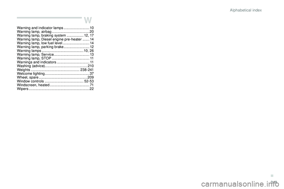 Peugeot 508 2019  Owners Manual 249
W
Warning and indicator lamps ..........................10
W arning lamp, airbag ...................................... 20
W
arning lamp, braking system
 
 .................12 , 17
Warning lamp, D