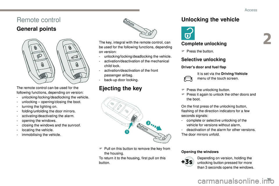 Peugeot 508 2019  Owners Manual 35
Remote control
General pointsEjecting the keyUnlocking the vehicle
Complete unlocking
F Press the button.
The remote control can be used for the 
following functions, depending on version:
-
 u

nl