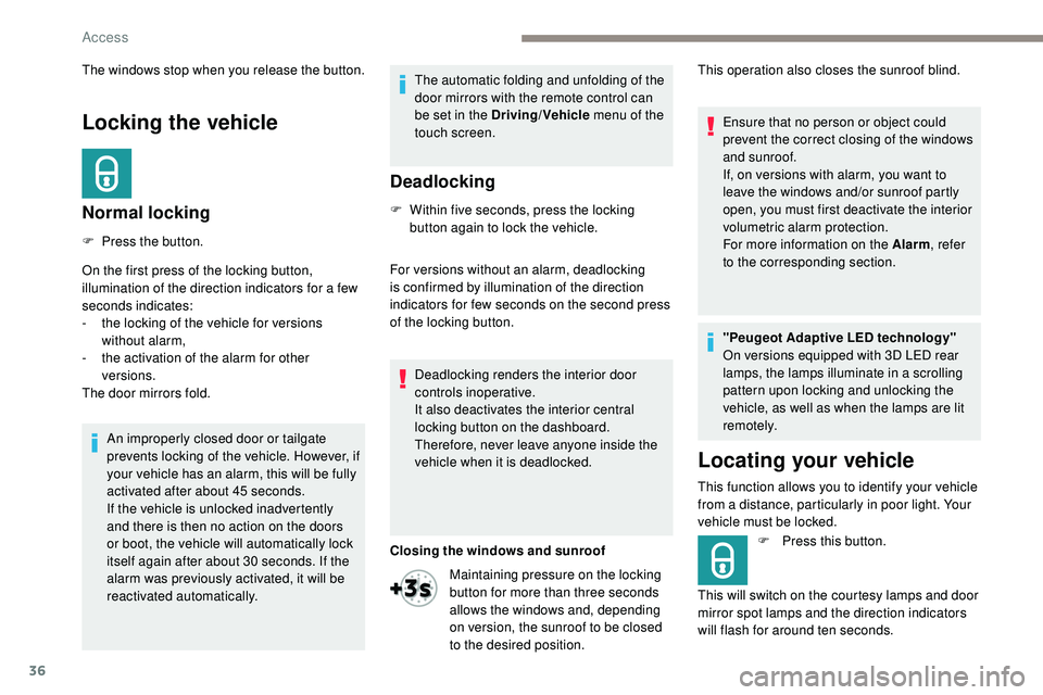 Peugeot 508 2019  Owners Manual 36
Locking the vehicle
Normal locking
F Press the button.
On the first press of the locking button, 
illumination of the direction indicators for a few 
seconds indicates:
- 
t
 he locking of the vehi