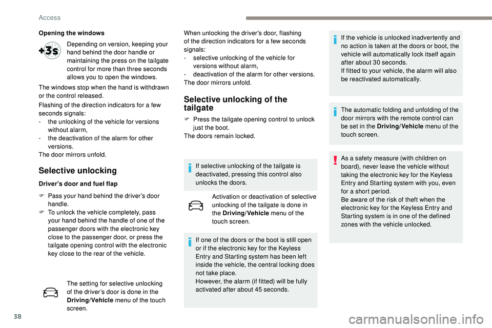 Peugeot 508 2019  Owners Manual 38
Opening the windows
Flashing of the direction indicators for a few 
seconds signals:
- 
t
 he unlocking of the vehicle for versions 
without alarm,
-
 
t
 he deactivation of the alarm for other 
ve