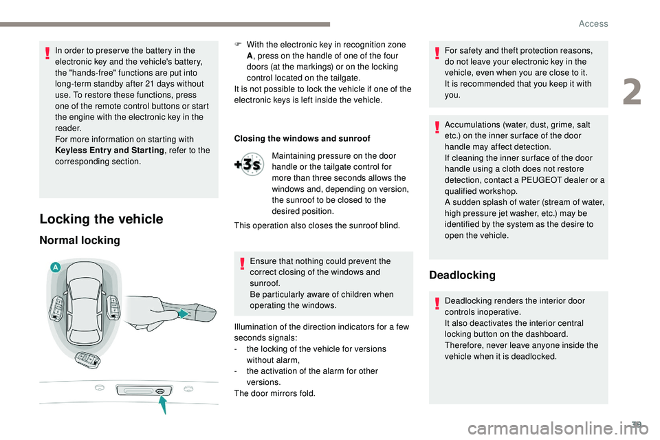 Peugeot 508 2019  Owners Manual 39
In order to preser ve the battery in the 
electronic key and the vehicle's battery, 
the "hands-free" functions are put into 
long-term standby after 21 days without 
use. To restore th