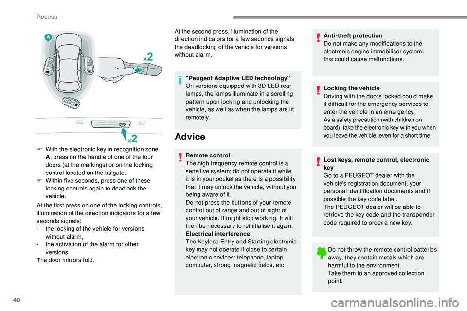 Peugeot 508 2019 Service Manual 40
At the first press on one of the locking controls, 
illumination of the direction indicators for a few 
seconds signals:
- 
t
 he locking of the vehicle for versions 
without alarm,
-
 
t
 he activ