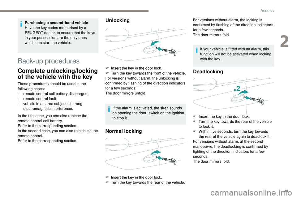 Peugeot 508 2019  Owners Manual 41
Back-up procedures
Complete unlocking/locking 
of the vehicle with the key
These procedures should be used in the 
following cases:
- 
r
 emote control cell battery discharged,
-
 
r
 emote control