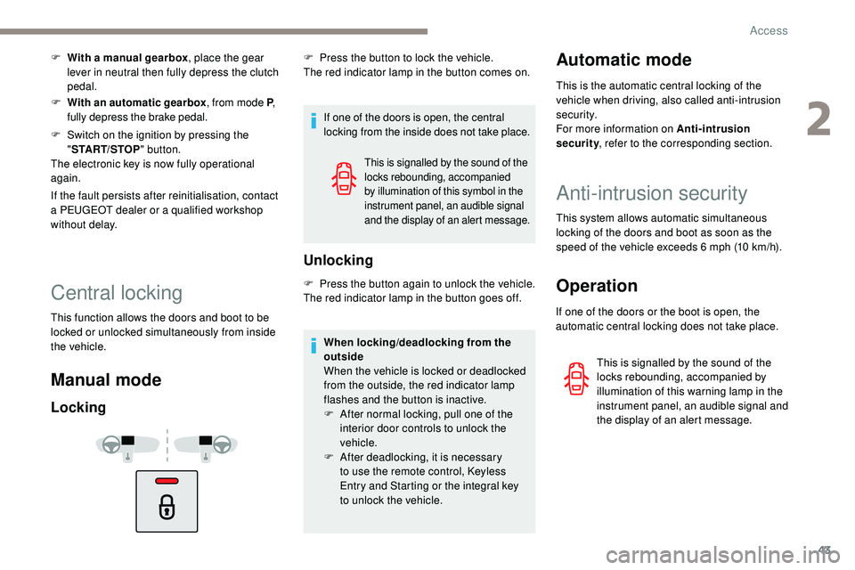 Peugeot 508 2019 Service Manual 43
F With a manual gearbox, place the gear
lever in neutral then fully depress the clutch
pedal.
F
W
ith an automatic gearbox , from mode P,
fully depress the brake pedal.
F
S
witch on the ign Peugeot 508 2019 Service Manual 43
F With a manual gearbox, place the gear
lever in neutral then fully depress the clutch
pedal.
F
W
ith an automatic gearbox , from mode P,
fully depress the brake pedal.
F
S
witch on the ign
