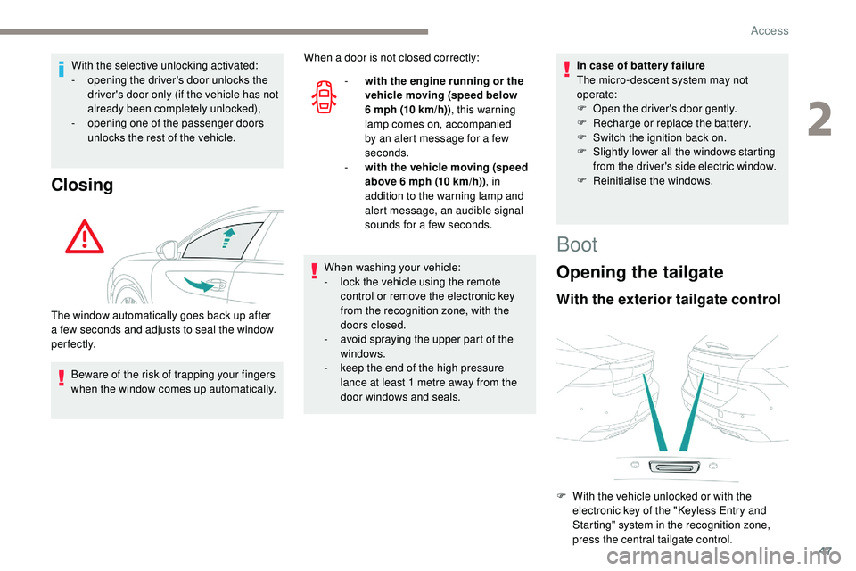 Peugeot 508 2019 User Guide 47
With the selective unlocking activated:
- o pening the driver's door unlocks the 
driver's door only (if the vehicle has not 
already been completely unlocked),
-
 o

pening one of the pass