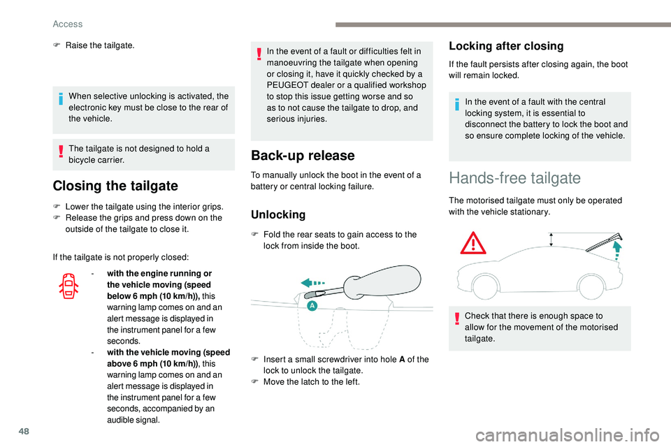 Peugeot 508 2019 Service Manual 48
When selective unlocking is activated, the
electronic key must be close to the rear of
the vehicle.
The tailgate is not designed to hold a
bicycle carrier.
Closing the tailgate
F Lower the tailg Peugeot 508 2019 Service Manual 48
When selective unlocking is activated, the
electronic key must be close to the rear of
the vehicle.
The tailgate is not designed to hold a
bicycle carrier.
Closing the tailgate
F Lower the tailg