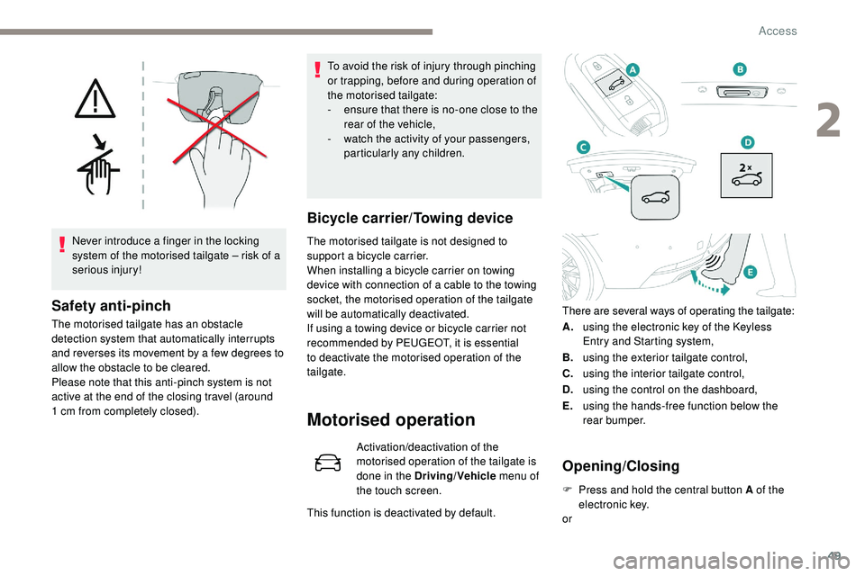 Peugeot 508 2019 Workshop Manual 49
Never introduce a finger in the locking
system of the motorised tailgate – risk of a
serious injury!
Safety anti-pinch
The motorised tailgate has an obstacle
detection system that automaticall Peugeot 508 2019 Workshop Manual 49
Never introduce a finger in the locking
system of the motorised tailgate – risk of a
serious injury!
Safety anti-pinch
The motorised tailgate has an obstacle
detection system that automaticall