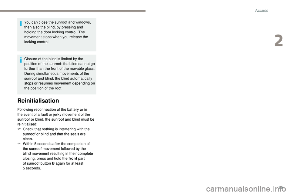 Peugeot 508 2019 Workshop Manual 55
You can close the sunroof and windows,
then also the blind, by pressing and
holding the door locking control. The
movement stops when you release the
locking control.
Closure of the blind is li Peugeot 508 2019 Workshop Manual 55
You can close the sunroof and windows,
then also the blind, by pressing and
holding the door locking control. The
movement stops when you release the
locking control.
Closure of the blind is li