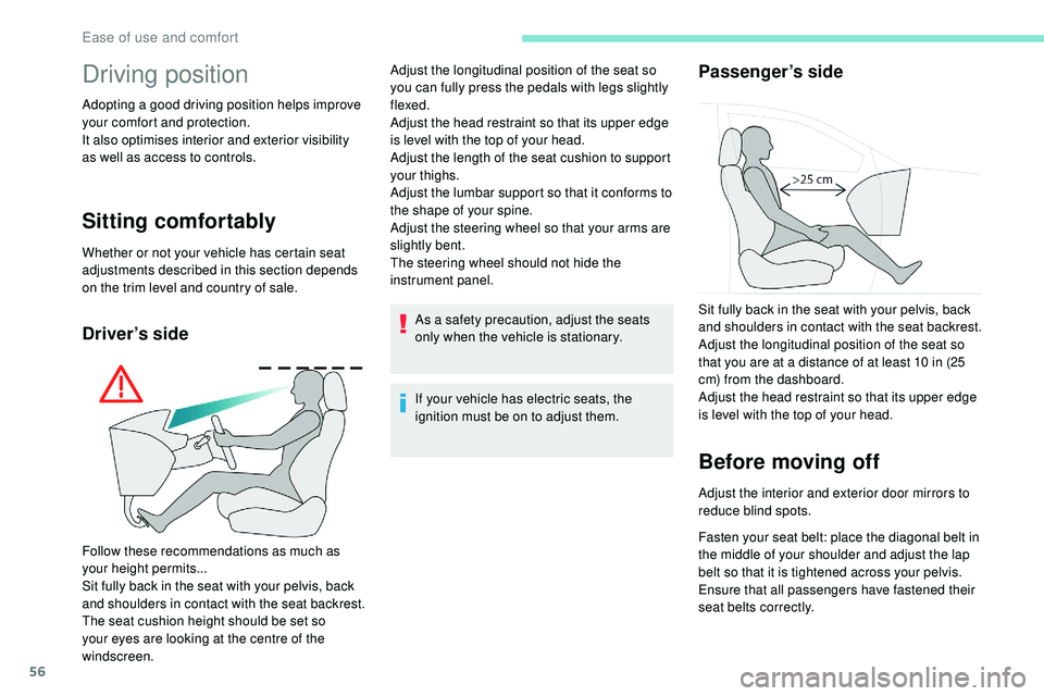 Peugeot 508 2019  Owners Manual 56
Driving position
Adopting a good driving position helps improve 
your comfort and protection.
It also optimises interior and exterior visibility 
as well as access to controls.
Sitting comfortably
