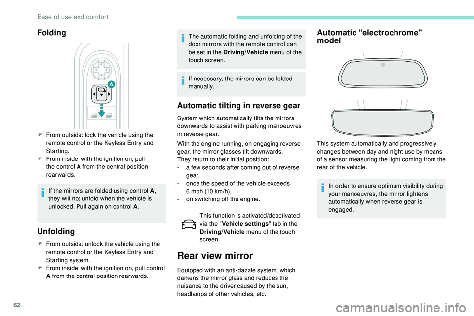 Peugeot 508 2019 User Guide 62
Folding
F From outside: lock the vehicle using the remote control or the Keyless Entry and 
Starting.
F
 
F
 rom inside: with the ignition on, pull 
the control A from the central position 
rearwar