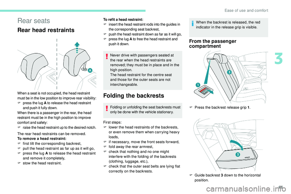 Peugeot 508 2019  Owners Manual 63
Rear seats
Rear head restraints
The rear head restraints can be removed.
To remove a head restraint:
F 
f
 irst tilt the corresponding backrest,
F
 
p
 ull the head restraint as far up as it will g