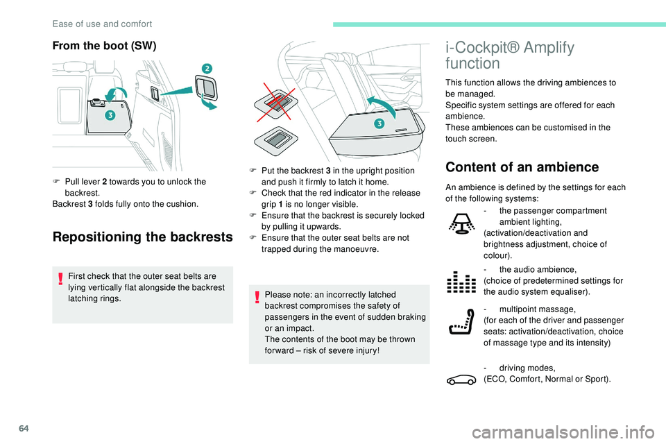 Peugeot 508 2019  Owners Manual 64
From the boot (SW)
Repositioning the backrests
First check that the outer seat belts are 
lying vertically flat alongside the backrest 
latching rings.
F
 
P
 ull lever 2 towards you to unlock the 