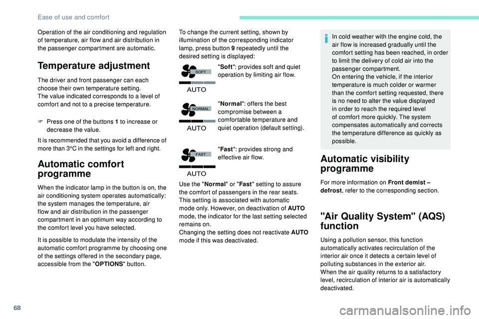 Peugeot 508 2019 Repair Manual 68
�$�8�7�2
�)�$�6�7
�$�8�7�2
�1�2�5�0�$�/
�6�2�)�7
�$�8�7�2
Operation of the air conditioning and regulation 
of temperature, air flow and air distribution in 
the passenger compartment are automatic