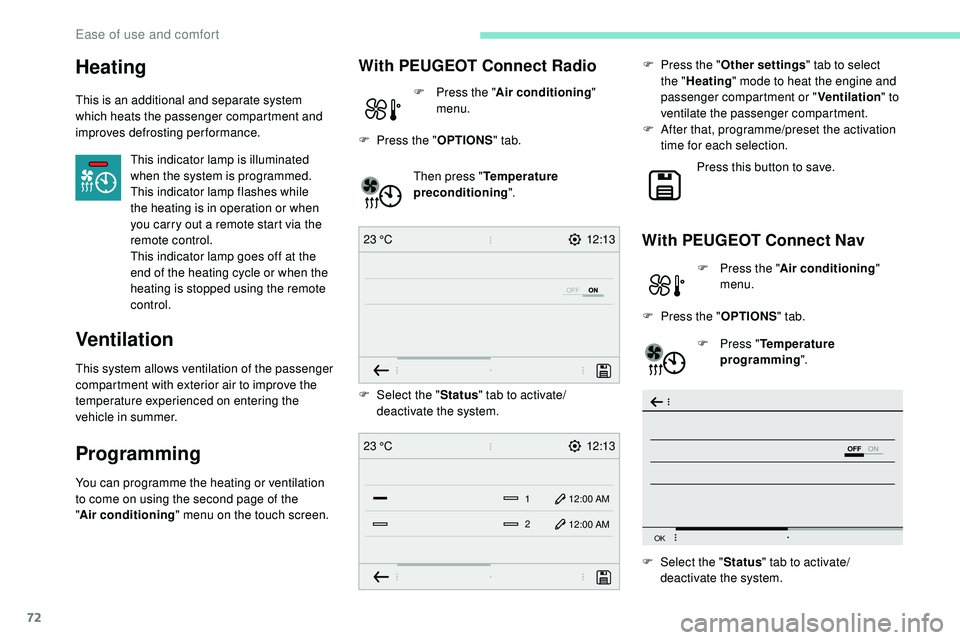 Peugeot 508 2019  Owners Manual 72
12:13
23 °C
OFF
OK
12:13
1 12:00 AM
12:00 AM
2
23 °C
Heating
This is an additional and separate system 
which heats the passenger compartment and 
improves defrosting performance.
This indicator 