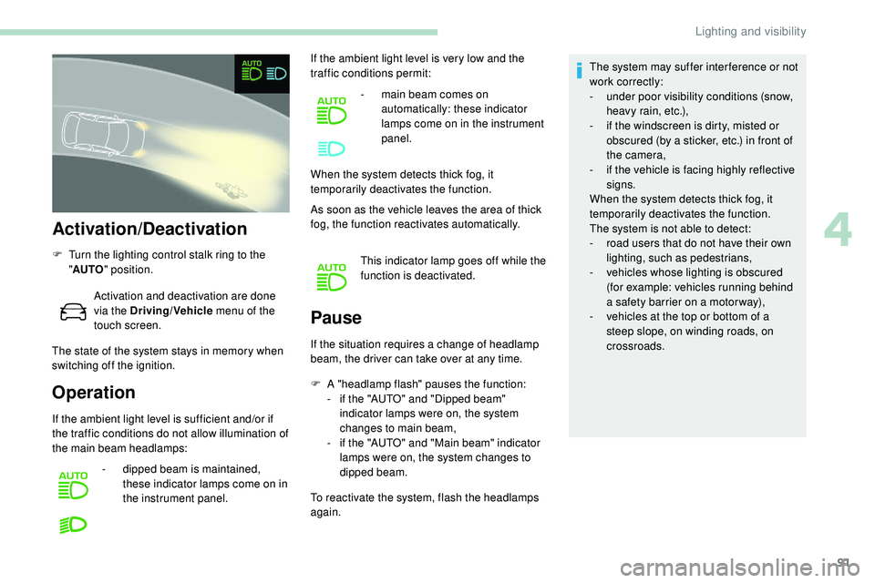 Peugeot 508 2019 Owners Manual 91
Activation/Deactivation
F Turn the lighting control stalk ring to the "AUTO " position.
Activation and deactivation are done
via the Driving/Vehicle menu of the
touch screen.
The state o Peugeot 508 2019 Owners Manual 91
Activation/Deactivation
F Turn the lighting control stalk ring to the "AUTO " position.
Activation and deactivation are done
via the Driving/Vehicle menu of the
touch screen.
The state o
