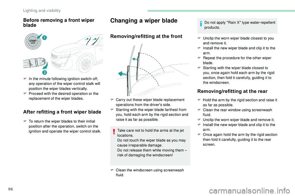 Peugeot 508 2019  Owners Manual 96
Before removing a front wiper 
blade
F In the minute following ignition switch-off, any operation of the wiper control stalk will 
position the wiper blades vertically.
F
 
P
 roceed with the desir