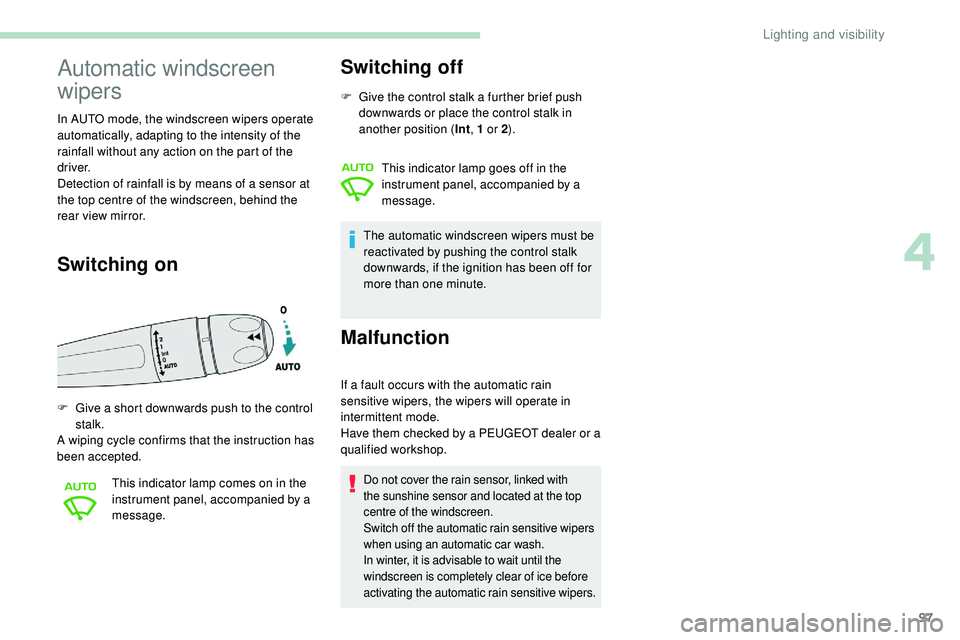 Peugeot 508 2019 Owners Manual 97
Automatic windscreen
wipers
In AUTO mode, the windscreen wipers operate
automatically, adapting to the intensity of the
rainfall without any action on the part of the
driver.
Detection of rainf Peugeot 508 2019 Owners Manual 97
Automatic windscreen
wipers
In AUTO mode, the windscreen wipers operate
automatically, adapting to the intensity of the
rainfall without any action on the part of the
driver.
Detection of rainf