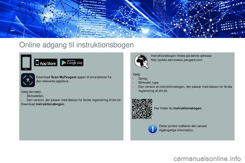 Peugeot 508 2019  Instruktionsbog (in Danish) Online adgang til instruktionsbogen
Download Scan MyPeugeot appen til smartphone fra 
den relevante appstore.Her finder du instruktionsbogen.
Instruktionsbogen findes på denne adresse:
http://public.