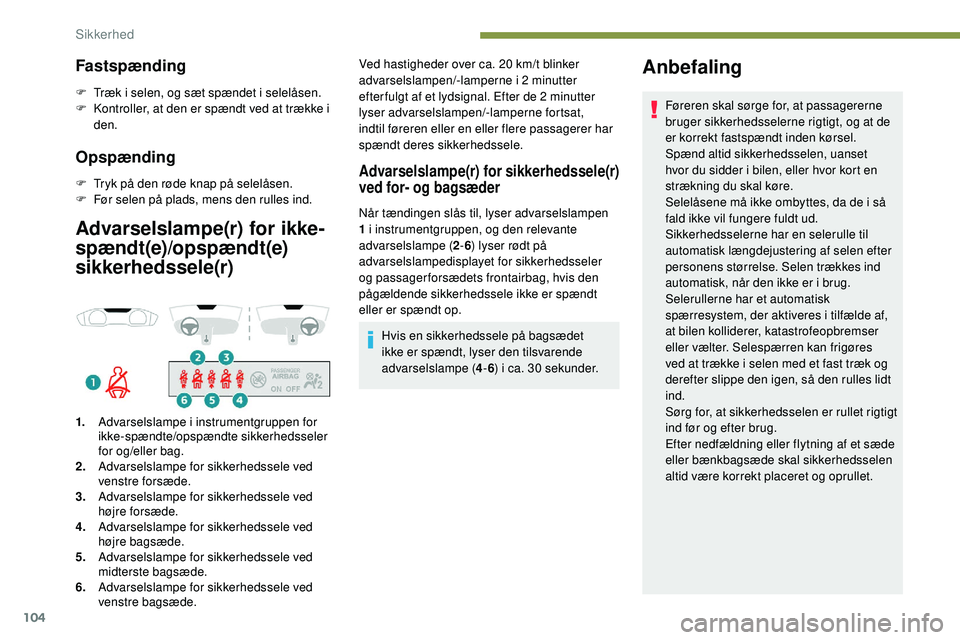 Peugeot 508 2019 Instruktionsbog (in Danish) 104
Fastspænding
F Træk i selen, og sæt spændet i selelåsen.
F K ontroller, at den er spændt ved at trække i
den.
Opspænding
F Tryk på den røde knap på selelåsen.
F F ør selen på plads Peugeot 508 2019 Instruktionsbog (in Danish) 104
Fastspænding
F Træk i selen, og sæt spændet i selelåsen.
F K ontroller, at den er spændt ved at trække i
den.
Opspænding
F Tryk på den røde knap på selelåsen.
F F ør selen på plads