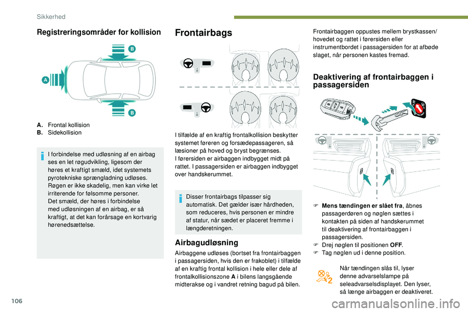 Peugeot 508 2019 Instruktionsbog (in Danish) 106
Registreringsområder for kollision
A.Frontal kollision
B. Sidekollision
I forbindelse med udløsning af en airbag
ses en let røgudvikling, ligesom der
høres et kraftigt smæld, idet systemets Peugeot 508 2019 Instruktionsbog (in Danish) 106
Registreringsområder for kollision
A.Frontal kollision
B. Sidekollision
I forbindelse med udløsning af en airbag
ses en let røgudvikling, ligesom der
høres et kraftigt smæld, idet systemets