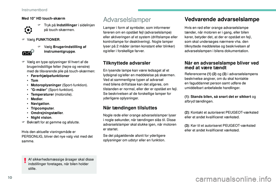 Peugeot 508 2019 Instruktionsbog (in Danish) 10
Advarselslamper
Tilknyttede advarsler
En lysende lampe kan være ledsaget af et
lydsignal og/eller en meddelelse på skærmen.
Ved at sammenligne typen af advarsel
med bilens driftsfase kan det a Peugeot 508 2019 Instruktionsbog (in Danish) 10
Advarselslamper
Tilknyttede advarsler
En lysende lampe kan være ledsaget af et
lydsignal og/eller en meddelelse på skærmen.
Ved at sammenligne typen af advarsel
med bilens driftsfase kan det a