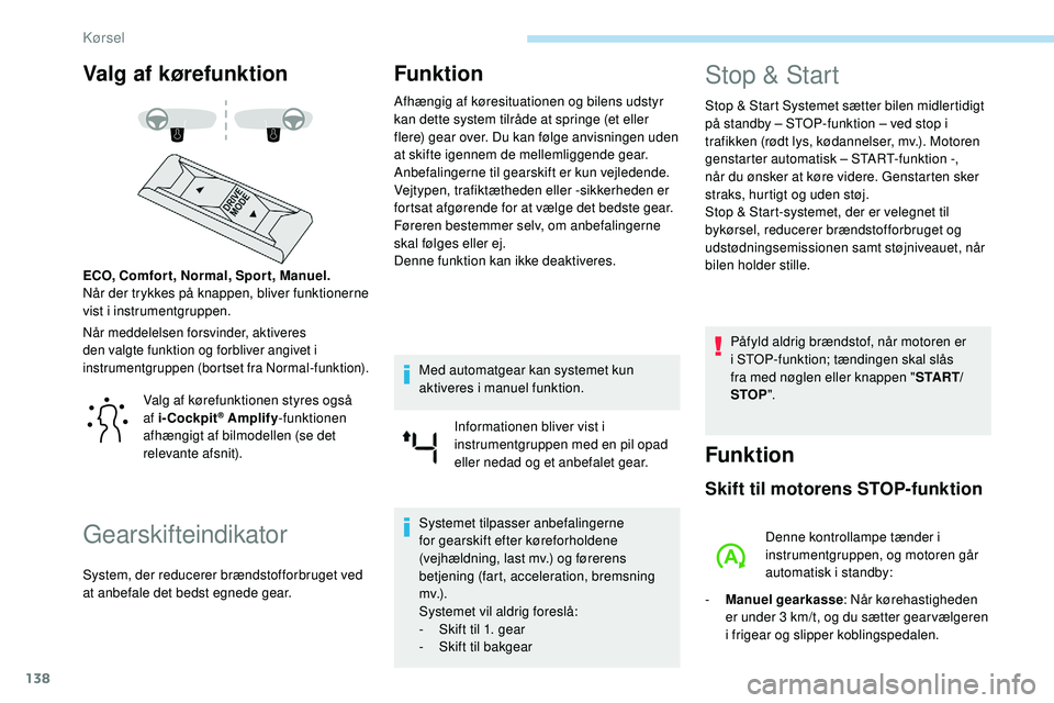 Peugeot 508 2019 Instruktionsbog (in Danish) 138
Valg af kørefunktion
Når meddelelsen forsvinder, aktiveres
den valgte funktion og forbliver angivet i
instrumentgruppen (bortset fra Normal-funktion).
ECO, Comfor t, Normal, Spor t, Manuel.
N Peugeot 508 2019 Instruktionsbog (in Danish) 138
Valg af kørefunktion
Når meddelelsen forsvinder, aktiveres
den valgte funktion og forbliver angivet i
instrumentgruppen (bortset fra Normal-funktion).
ECO, Comfor t, Normal, Spor t, Manuel.
N