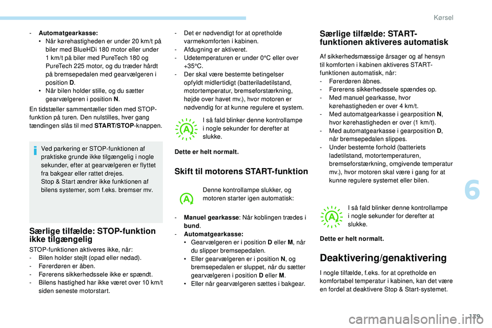 Peugeot 508 2019 Instruktionsbog (in Danish) 139
En tidstæller sammentæller tiden med STOP-
funktion på turen. Den nulstilles, hver gang
tændingen slås til med START/STOP-knappen.
Ved parkering er STOP-funktionen af
praktiske grunde ikke Peugeot 508 2019 Instruktionsbog (in Danish) 139
En tidstæller sammentæller tiden med STOP-
funktion på turen. Den nulstilles, hver gang
tændingen slås til med START/STOP-knappen.
Ved parkering er STOP-funktionen af
praktiske grunde ikke