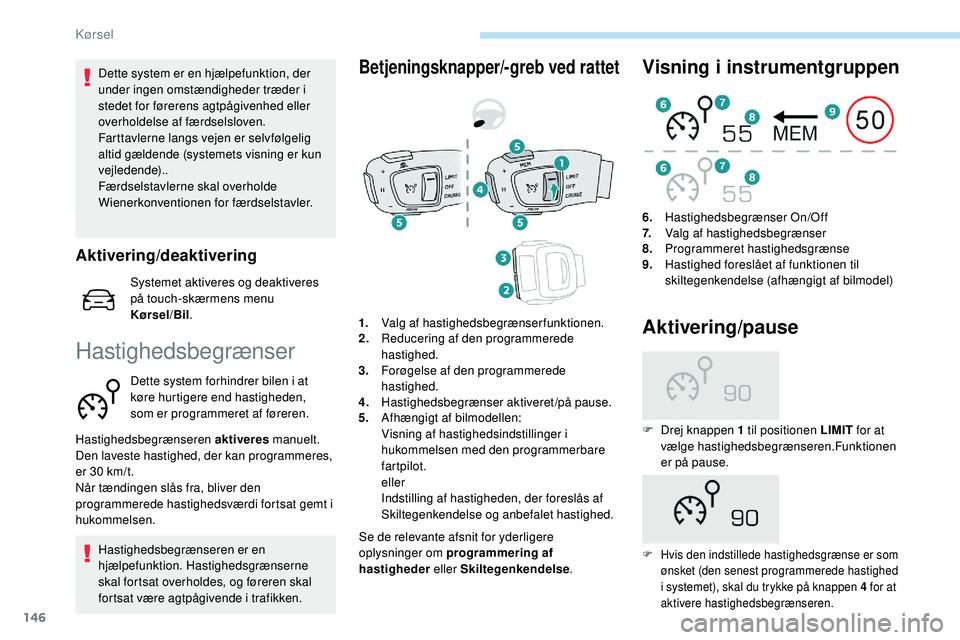 Peugeot 508 2019 Instruktionsbog (in Danish) 146
Dette system er en hjælpefunktion, der
under ingen omstændigheder træder i
stedet for førerens agtpågivenhed eller
overholdelse af færdselsloven.
Farttavlerne langs vejen er selvfølgelig Peugeot 508 2019 Instruktionsbog (in Danish) 146
Dette system er en hjælpefunktion, der
under ingen omstændigheder træder i
stedet for førerens agtpågivenhed eller
overholdelse af færdselsloven.
Farttavlerne langs vejen er selvfølgelig