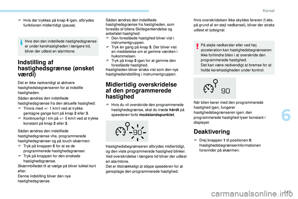 Peugeot 508 2019 Instruktionsbog (in Danish) 147
F Hvis der trykkes på knap 4 igen, afbrydes funktionen midlertidigt (pause).
Indstilling af
hastighedsgrænse (ønsket
værdi)
Det er ikke nødvendigt at aktivere
hastighedsbegrænseren for at Peugeot 508 2019 Instruktionsbog (in Danish) 147
F Hvis der trykkes på knap 4 igen, afbrydes funktionen midlertidigt (pause).
Indstilling af
hastighedsgrænse (ønsket
værdi)
Det er ikke nødvendigt at aktivere
hastighedsbegrænseren for at