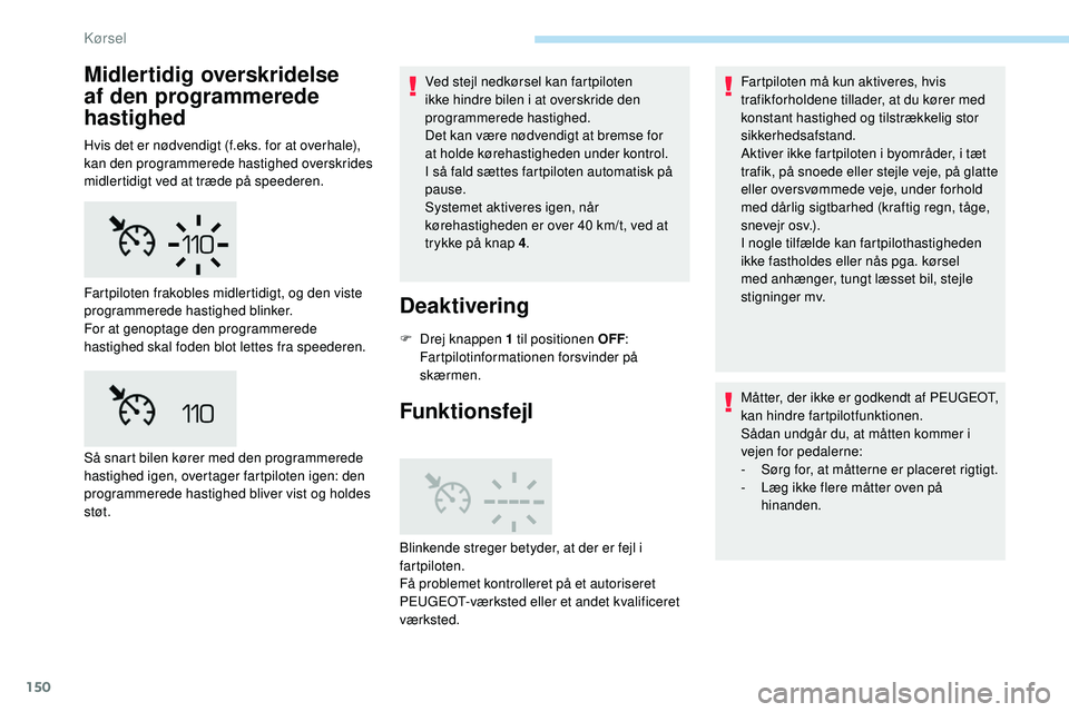 Peugeot 508 2019 Instruktionsbog (in Danish) 150
Midlertidig overskridelse
af den programmerede
hastighed
Hvis det er nødvendigt (f.eks. for at overhale),
kan den programmerede hastighed overskrides
midlertidigt ved at træde på speederen. Peugeot 508 2019 Instruktionsbog (in Danish) 150
Midlertidig overskridelse
af den programmerede
hastighed
Hvis det er nødvendigt (f.eks. for at overhale),
kan den programmerede hastighed overskrides
midlertidigt ved at træde på speederen.
