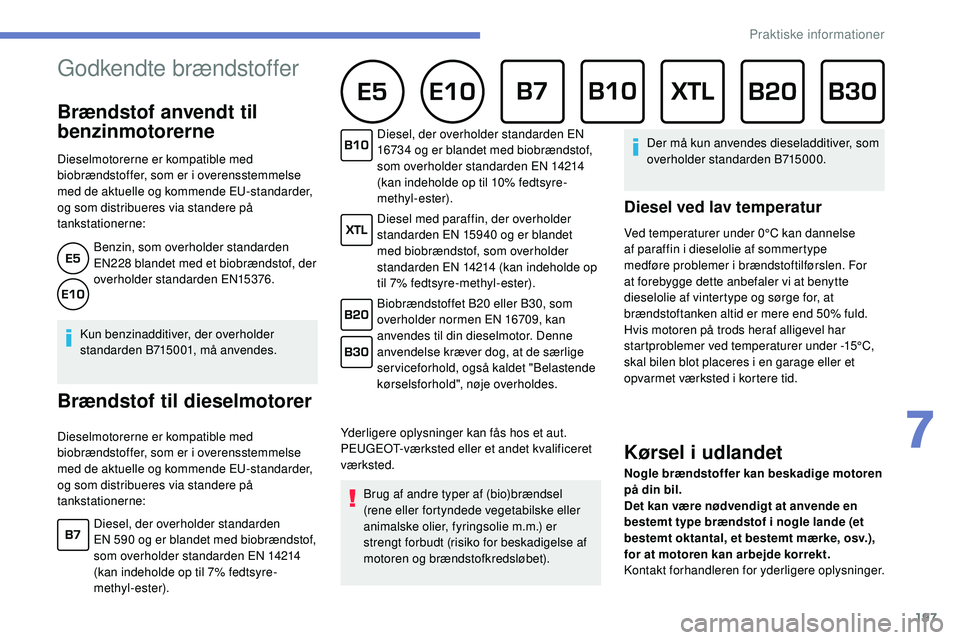 Peugeot 508 2019 Instruktionsbog (in Danish) 197
Godkendte brændstoffer
Brændstof anvendt til
benzinmotorerne
Dieselmotorerne er kompatible med
biobrændstoffer, som er i overensstemmelse
med de aktuelle og kommende EU-standarder,
og Peugeot 508 2019 Instruktionsbog (in Danish) 197
Godkendte brændstoffer
Brændstof anvendt til
benzinmotorerne
Dieselmotorerne er kompatible med
biobrændstoffer, som er i overensstemmelse
med de aktuelle og kommende EU-standarder,
og