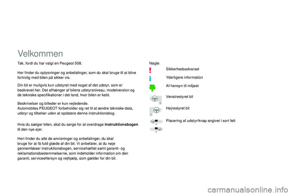 Peugeot 508 2019  Instruktionsbog (in Danish) Velkommen
Beskrivelser og billeder er kun vejledende.
Automobiles PEUGEOT forbeholder sig ret til at ændre tekniske data, 
udstyr og tilbehør uden at opdatere denne instruktionsbog.
Heri finder du a