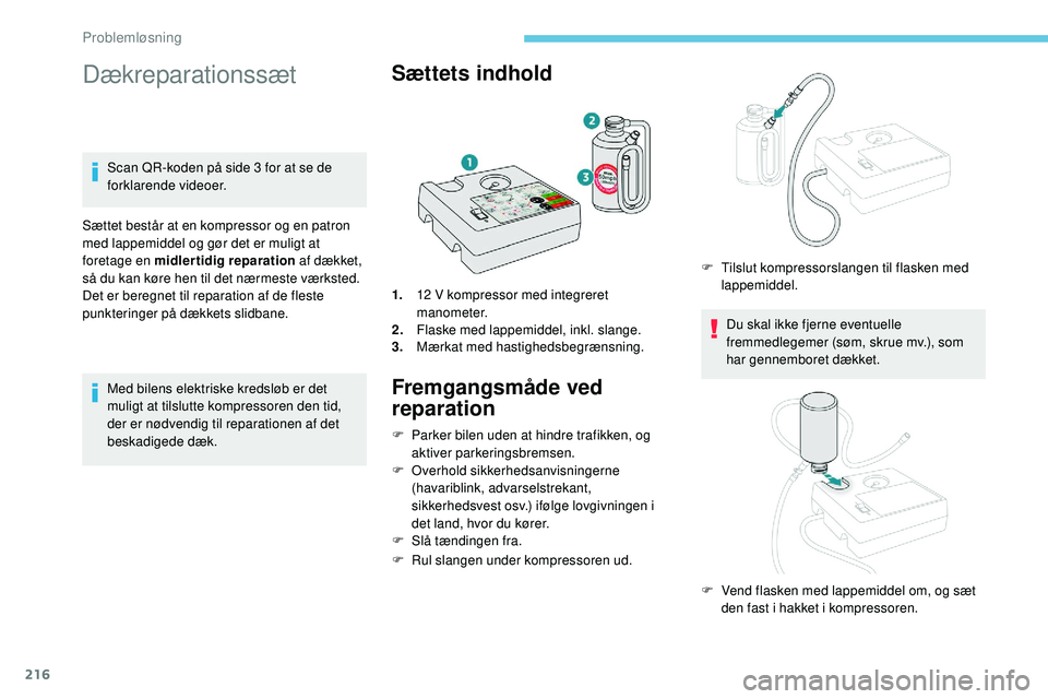Peugeot 508 2019 Instruktionsbog (in Danish) 216
Dækreparationssæt
Scan QR-koden på side 3 for at se de
forklarende videoer.
Sættet består at en kompressor og en patron
med lappemiddel og gør det er muligt at
foretage en midlertidig rep Peugeot 508 2019 Instruktionsbog (in Danish) 216
Dækreparationssæt
Scan QR-koden på side 3 for at se de
forklarende videoer.
Sættet består at en kompressor og en patron
med lappemiddel og gør det er muligt at
foretage en midlertidig rep