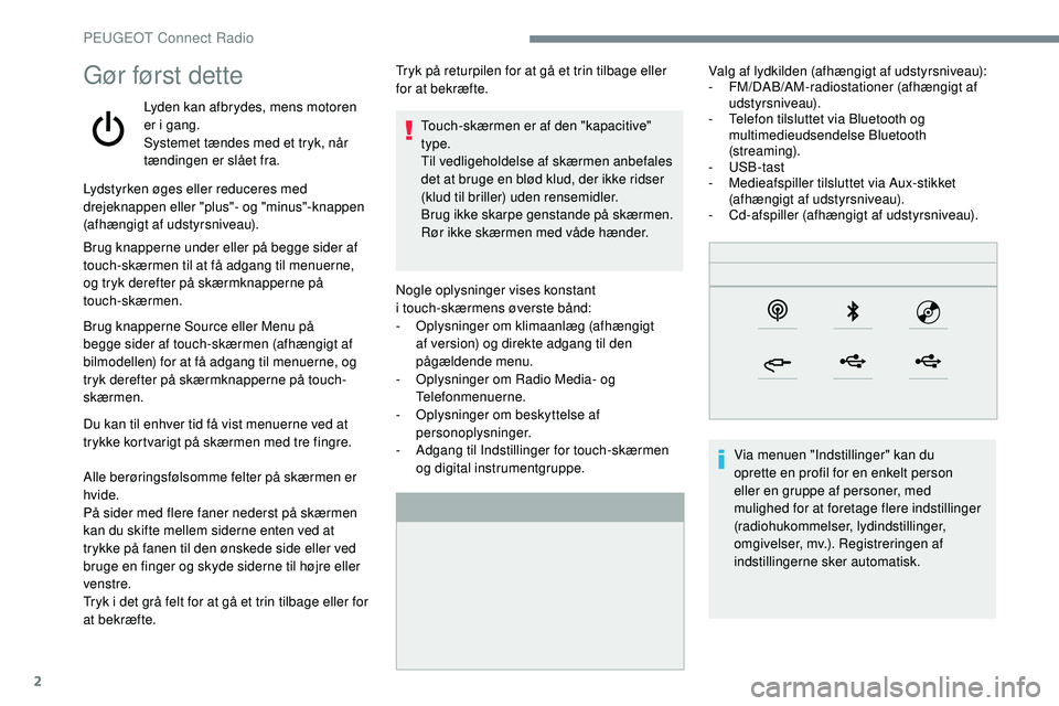 Peugeot 508 2019 Instruktionsbog (in Danish) 2
Gør først dette
Lyden kan afbrydes, mens motoren
er i gang.
Systemet tændes med et tryk, når
tændingen er slået fra.Nogle oplysninger vises konstant
i touch-skærmens øverste bånd:
-
O
Peugeot 508 2019 Instruktionsbog (in Danish) 2
Gør først dette
Lyden kan afbrydes, mens motoren
er i gang.
Systemet tændes med et tryk, når
tændingen er slået fra.Nogle oplysninger vises konstant
i touch-skærmens øverste bånd:
-
O