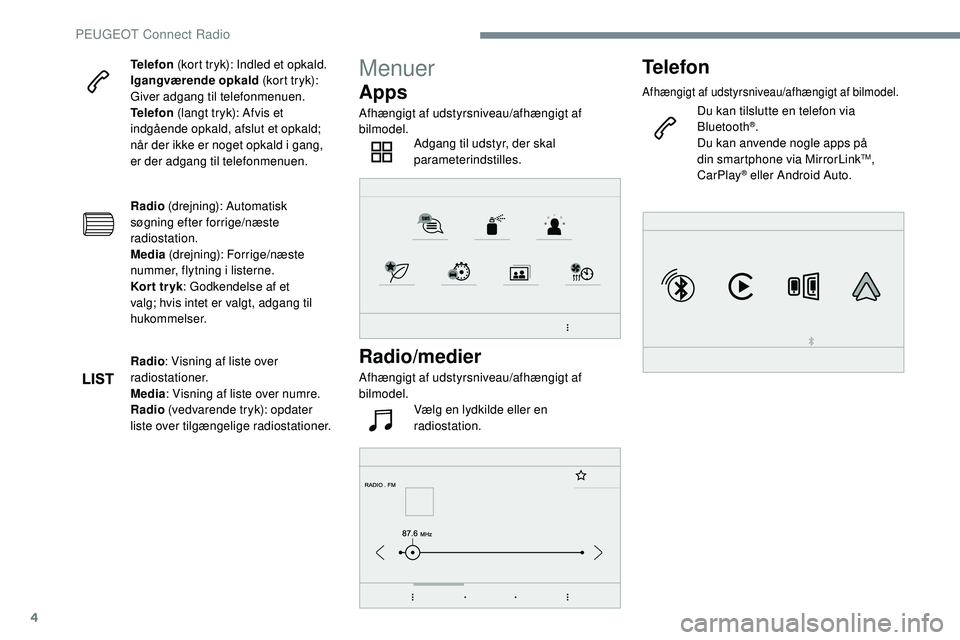 Peugeot 508 2019 Instruktionsbog (in Danish) 4
Telefon (kort tryk): Indled et opkald.
Igangværende opkald (kort tryk):
Giver adgang til telefonmenuen.
Telefon (langt tryk): Afvis et
indgående opkald, afslut et opkald;
når der ikke er nog Peugeot 508 2019 Instruktionsbog (in Danish) 4
Telefon (kort tryk): Indled et opkald.
Igangværende opkald (kort tryk):
Giver adgang til telefonmenuen.
Telefon (langt tryk): Afvis et
indgående opkald, afslut et opkald;
når der ikke er nog