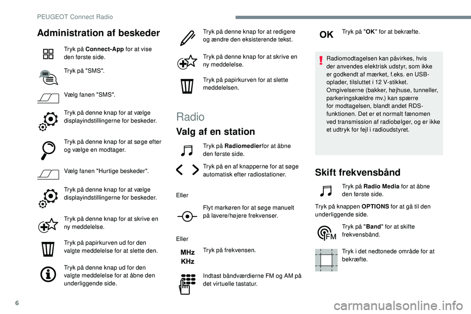 Peugeot 508 2019 Instruktionsbog (in Danish) 6
Administration af beskeder
Tryk på Connect-App for at vise
den første side.
Tryk på "SMS".
Vælg fanen "SMS".
Tryk på denne knap for at vælge
displayindstillingerne for besked Peugeot 508 2019 Instruktionsbog (in Danish) 6
Administration af beskeder
Tryk på Connect-App for at vise
den første side.
Tryk på "SMS".
Vælg fanen "SMS".
Tryk på denne knap for at vælge
displayindstillingerne for besked