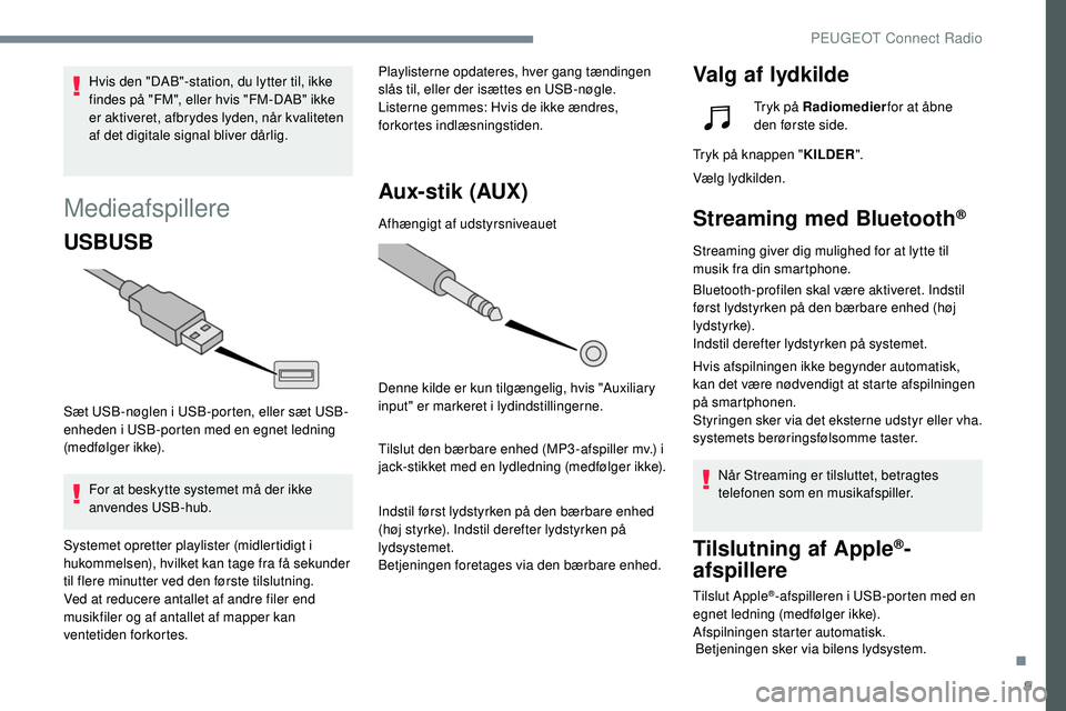 Peugeot 508 2019 Instruktionsbog (in Danish) 9
Medieafspillere
USBUSB
Sæt USB-nøglen i USB-porten, eller sæt USB-
enheden i USB-porten med en egnet ledning
(medfølger ikke).For at beskytte systemet må der ikke
anvendes USB-hub. Playlister Peugeot 508 2019 Instruktionsbog (in Danish) 9
Medieafspillere
USBUSB
Sæt USB-nøglen i USB-porten, eller sæt USB-
enheden i USB-porten med en egnet ledning
(medfølger ikke).For at beskytte systemet må der ikke
anvendes USB-hub. Playlister