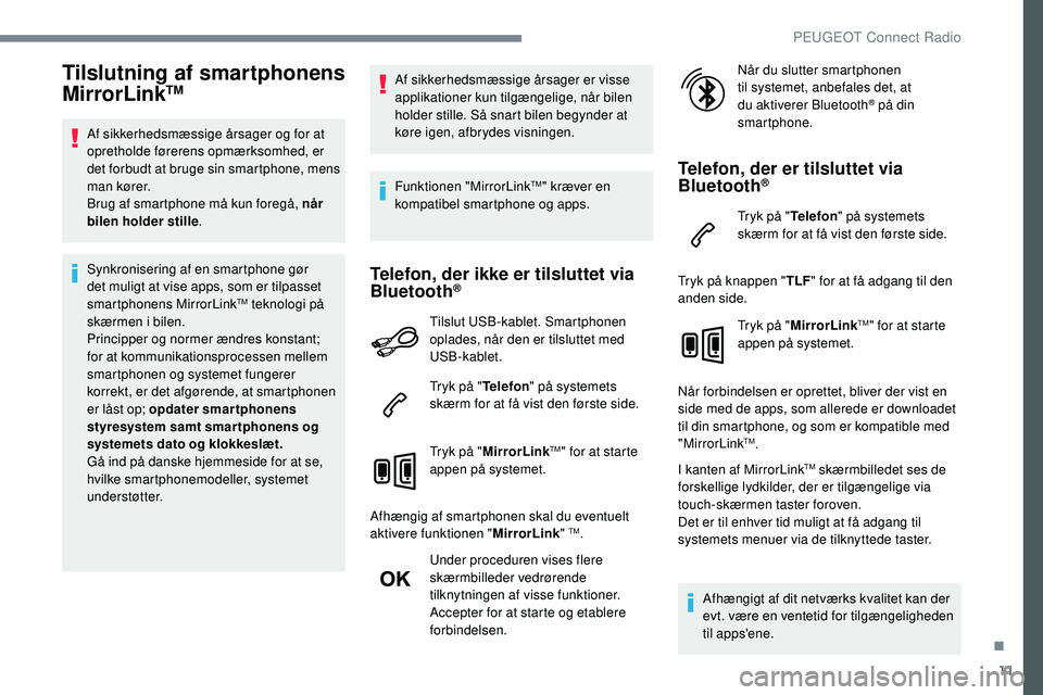 Peugeot 508 2019 Instruktionsbog (in Danish) 11
Tilslutning af smartphonens
MirrorLinkTM
Af sikkerhedsmæssige årsager og for at
opretholde førerens opmærksomhed, er
det forbudt at bruge sin smartphone, mens
man kører.
Brug af smartphone Peugeot 508 2019 Instruktionsbog (in Danish) 11
Tilslutning af smartphonens
MirrorLinkTM
Af sikkerhedsmæssige årsager og for at
opretholde førerens opmærksomhed, er
det forbudt at bruge sin smartphone, mens
man kører.
Brug af smartphone
