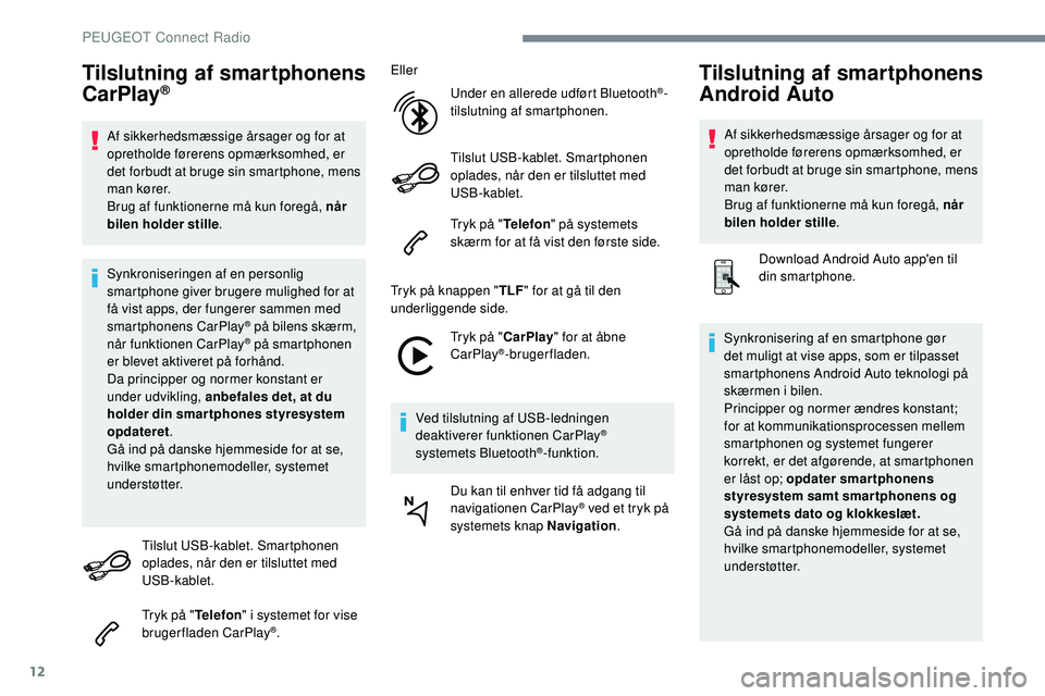 Peugeot 508 2019 Instruktionsbog (in Danish) 12
Tilslutning af smartphonens
CarPlay®
Af sikkerhedsmæssige årsager og for at
opretholde førerens opmærksomhed, er
det forbudt at bruge sin smartphone, mens
man kører.
Brug af funktionerne Peugeot 508 2019 Instruktionsbog (in Danish) 12
Tilslutning af smartphonens
CarPlay®
Af sikkerhedsmæssige årsager og for at
opretholde førerens opmærksomhed, er
det forbudt at bruge sin smartphone, mens
man kører.
Brug af funktionerne