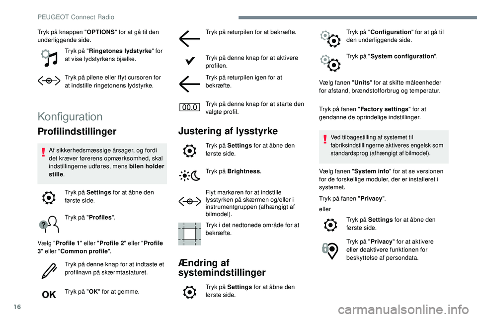 Peugeot 508 2019 Instruktionsbog (in Danish) 16
Tryk på knappen "OPTIONS" for at gå til den
underliggende side.
Tryk på "Ringetones lydstyrke " for
at vise lydstyrkens bjælke.
Tryk på pilene eller flyt cursoren for
at ind Peugeot 508 2019 Instruktionsbog (in Danish) 16
Tryk på knappen "OPTIONS" for at gå til den
underliggende side.
Tryk på "Ringetones lydstyrke " for
at vise lydstyrkens bjælke.
Tryk på pilene eller flyt cursoren for
at ind