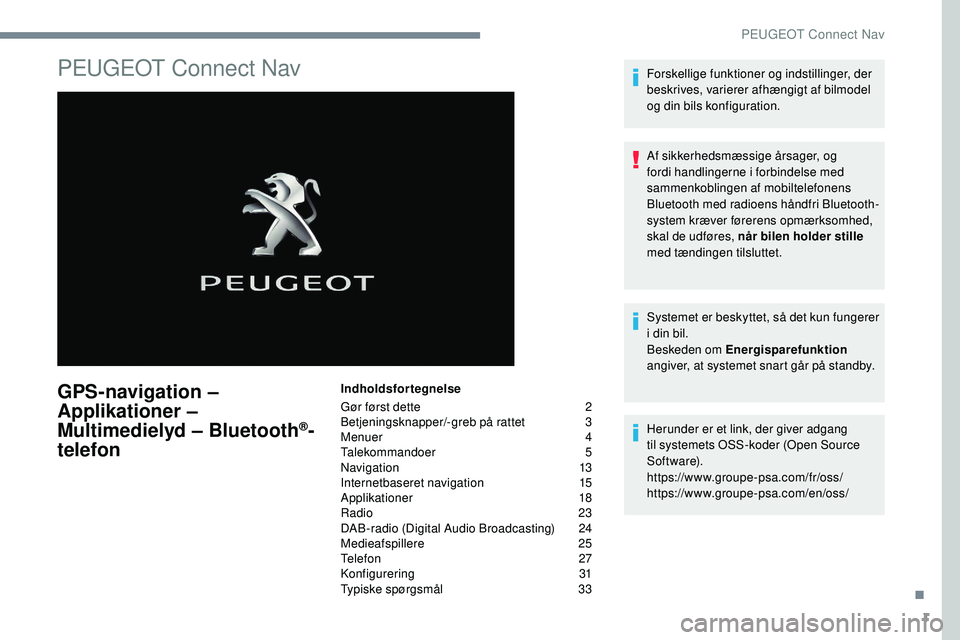 Peugeot 508 2019 Instruktionsbog (in Danish) 1
PEUGEOT Connect Nav
GPS-navigation –
A pplikationer –
Multimedielyd – Bluetooth
®-
telefon
Indholdsfortegnelse
Gør først dette
2
B
etjeningsknapper/-greb på rattet
3
M
enuer
4 Peugeot 508 2019 Instruktionsbog (in Danish) 1
PEUGEOT Connect Nav
GPS-navigation –
A pplikationer –
Multimedielyd – Bluetooth
®-
telefon
Indholdsfortegnelse
Gør først dette
2
B
etjeningsknapper/-greb på rattet
3
M
enuer
4
