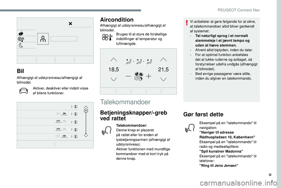Peugeot 508 2019 Instruktionsbog (in Danish) 5
21,518,5Bil
Afhængigt af udstyrsniveau/afhængigt af
bilmodel.Aktiver, deaktiver eller indstil visse
af bilens funktioner.
Aircondition
Afhængigt af udstyrsniveau/afhængigt af
bilmodel.Bruges Peugeot 508 2019 Instruktionsbog (in Danish) 5
21,518,5Bil
Afhængigt af udstyrsniveau/afhængigt af
bilmodel.Aktiver, deaktiver eller indstil visse
af bilens funktioner.
Aircondition
Afhængigt af udstyrsniveau/afhængigt af
bilmodel.Bruges