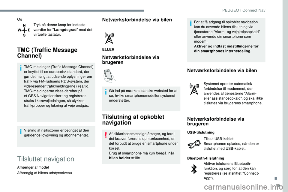 Peugeot 508 2019 Instruktionsbog (in Danish) 15
OgTryk på denne knap for indtaste
værdier for " Længdegrad " med det
virtuelle tastatur.
TMC (Traffic Message
Channel)
TMC-meldinger (Trafic Message Channel)
er knyttet til en europ Peugeot 508 2019 Instruktionsbog (in Danish) 15
OgTryk på denne knap for indtaste
værdier for " Længdegrad " med det
virtuelle tastatur.
TMC (Traffic Message
Channel)
TMC-meldinger (Trafic Message Channel)
er knyttet til en europ