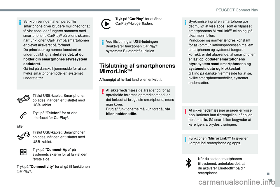 Peugeot 508 2019 Instruktionsbog (in Danish) 19
Synkroniseringen af en personlig
smartphone giver brugere mulighed for at
få vist apps, der fungerer sammen med
smartphonens CarPlay
® på bilens skærm,
når
funktionen CarPlay® på smartp Peugeot 508 2019 Instruktionsbog (in Danish) 19
Synkroniseringen af en personlig
smartphone giver brugere mulighed for at
få vist apps, der fungerer sammen med
smartphonens CarPlay
® på bilens skærm,
når
funktionen CarPlay® på smartp